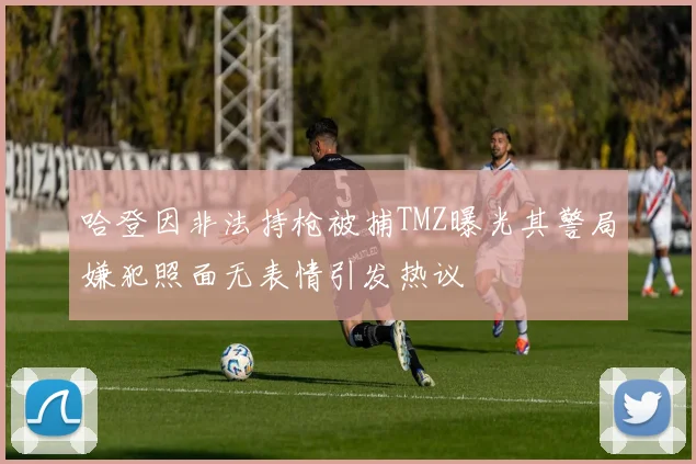 哈登因非法持枪被捕TMZ曝光其警局嫌犯照面无表情引发热议